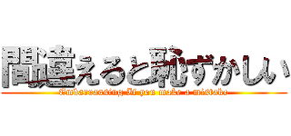 間違えると恥ずかしい (Embarrassing If you make a mistake)