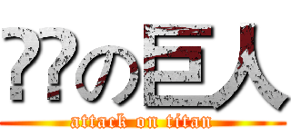 卛罒の巨人 (attack on titan)