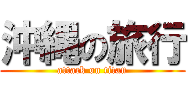 沖縄の旅行 (attack on titan)