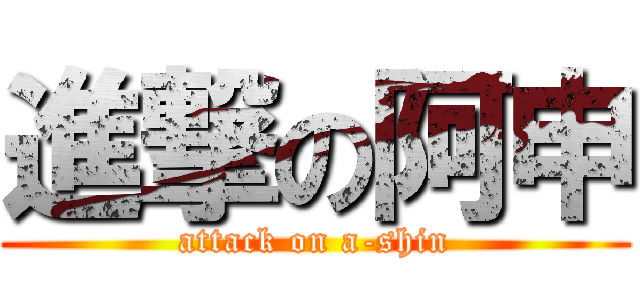 進撃の阿申 (attack on a-shin)