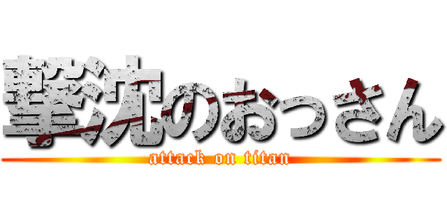 撃沈のおっさん (attack on titan)