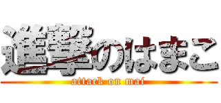 進撃のはまこ (attack on mai)