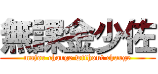 無課金少佐 (major charge without charge)