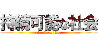 持続可能な社会 (attack on titan)
