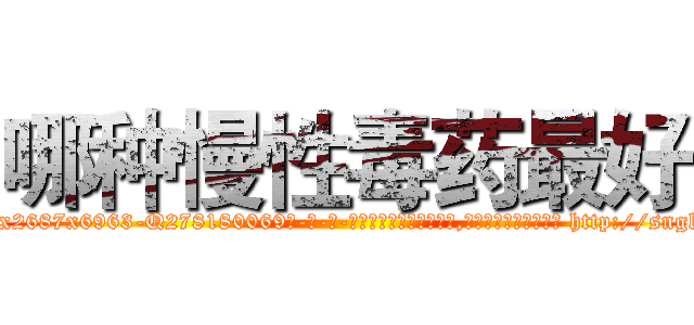 哪种慢性毒药最好 (哪种慢性毒药最好【电-186x2687x6963-Q278180069元-吉-药-业】我们做的是长期生意,靠的是老客户长期支持 http://sngk.net/ixx8Bi
)
