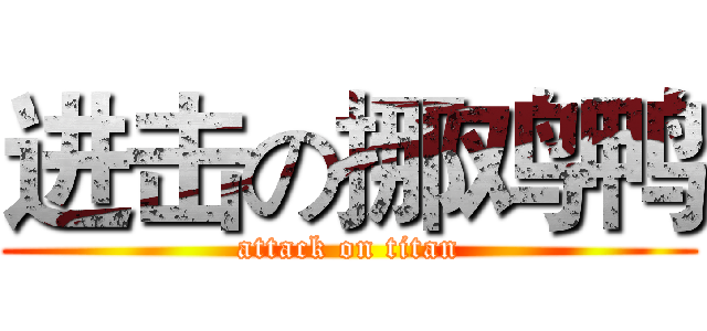 进击の挪鸡鸭 (attack on titan)