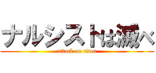 ナルシストは滅べ (attack on titan)