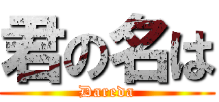 君の名は (Dareda)