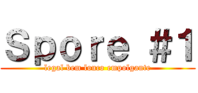 Ｓｐｏｒｅ ＃１ (legal bem louco empolgante)