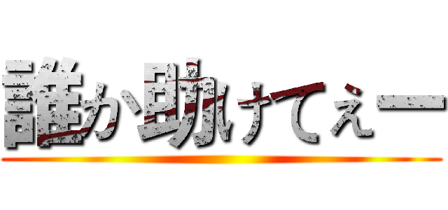 誰か助けてぇー ()