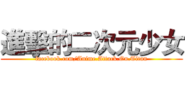 進擊的二次元少女 (facebook.com/Anime.Attack.On.Titan)