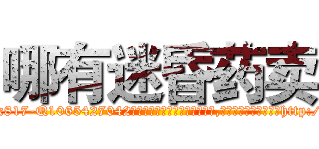 哪有迷昏药卖 (哪有迷昏药卖【电-151x68344x817-Q1065427042元吉药业】我们做的是长期生意,靠的是老客户长期支持http://sngk.net/dYjDnj

参考消息网我们做的是长期生意,靠的是老客户长期支持也许我们早该意识到，就连鲍勃·霍斯金斯（金球奖戏剧类电影男主角 
)