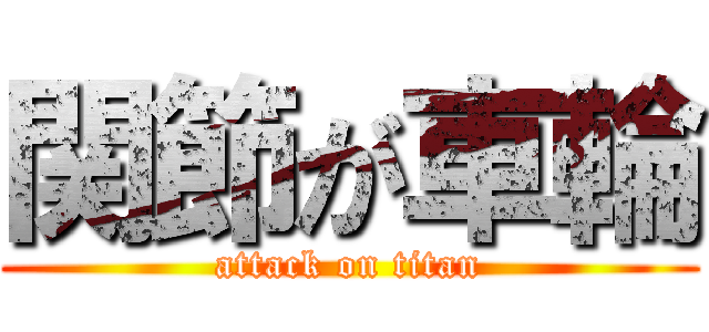 関節が車輪 (attack on titan)