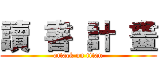 讀  書  計  畫 (attack on titan)