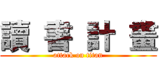 讀  書  計  畫 (attack on titan)