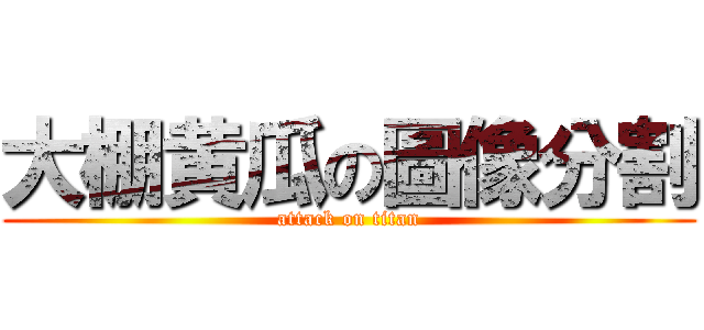 大棚黄瓜の圖像分割 (attack on titan)