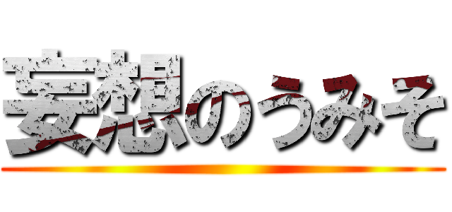 妄想のうみそ ()