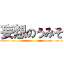 妄想のうみそ ()