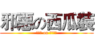 邪惡の西瓜裝 (哈哈哈 on 你看看你)