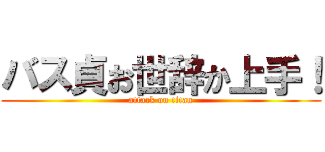 バス貞お世辞か上手！ (attack on titan)