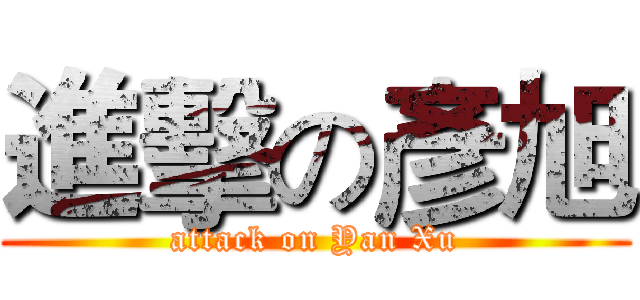 進擊の彥旭 (attack on Yan Xu)