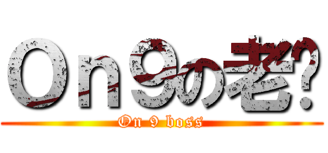 Ｏｎ９の老闆 (On 9 boss)