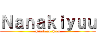 Ｎａｎａｋｉｙｕｕ (attack on titam)