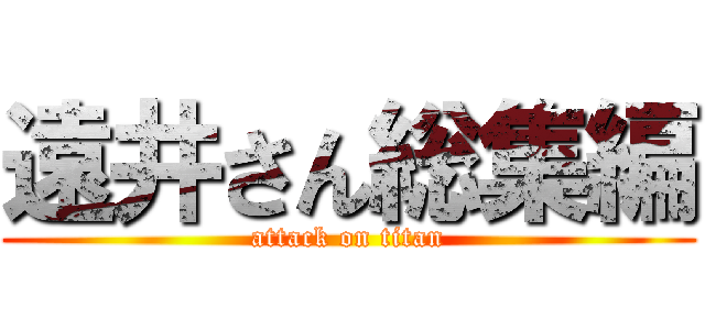 遠井さん総集編 (attack on titan)