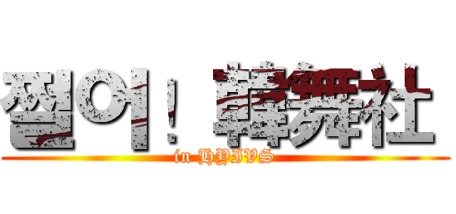 쩔어！韓舞社  (in HYIVS)