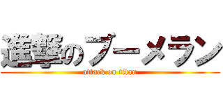 進撃のブーメラン (attack on titan)