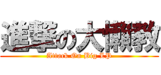 進撃の大懶教 (Attack On Big LP)