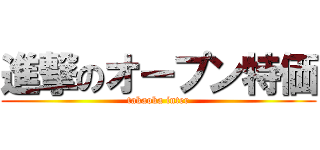 進撃のオープン特価 (takaoka inter)