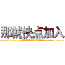 那就快点加入 (attack on titan)
