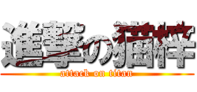 進撃の猫梓 (attack on titan)