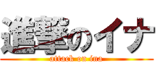 進撃のイナ (attack on ina)