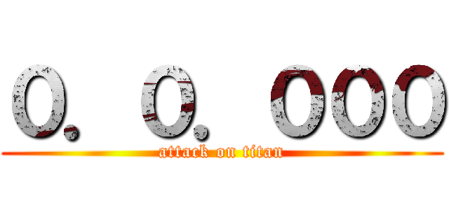 ０．０．０００ (attack on titan)