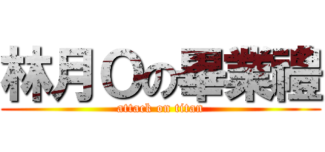 林月Ｏの畢業禮 (attack on titan)