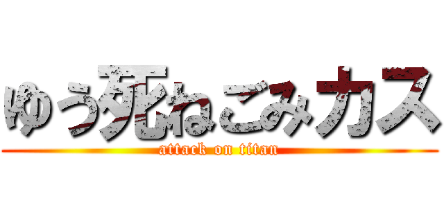 ゆう死ねごみカス (attack on titan)