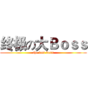 终极の大Ｂｏｓｓ (the last boss)