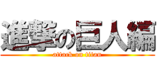 進撃の巨人編 (attack on titan)