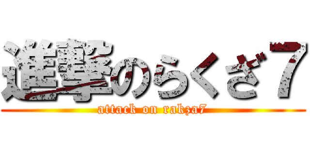 進撃のらくざ７ (attack on rakza7)