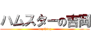 ハムスターの吉岡 (anything)