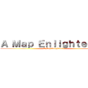 Ａ Ｍａｐ Ｅｎｌｉｇｈｔｅｎｅｄ (A Map Enlightened)