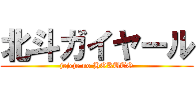 北斗ガイヤール (jejeje no HOKUTO)