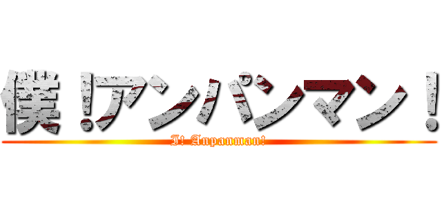 僕！アンパンマン！ (I! Anpanman!)