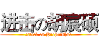 进击の胡宸硕 (attack on Huchenshuo)
