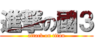 進撃の國３ (attack on titan)