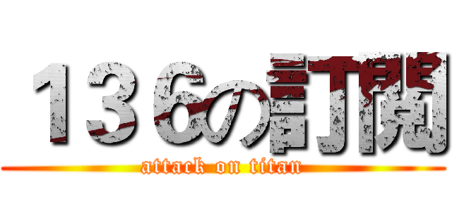 １３６の訂閲 (attack on titan)