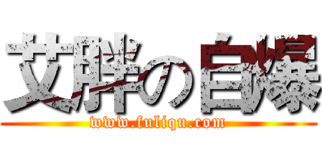 艾胖の自爆 (www.fuliqu.com)