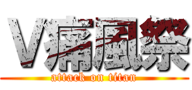Ｖ痛風祭 (attack on titan)